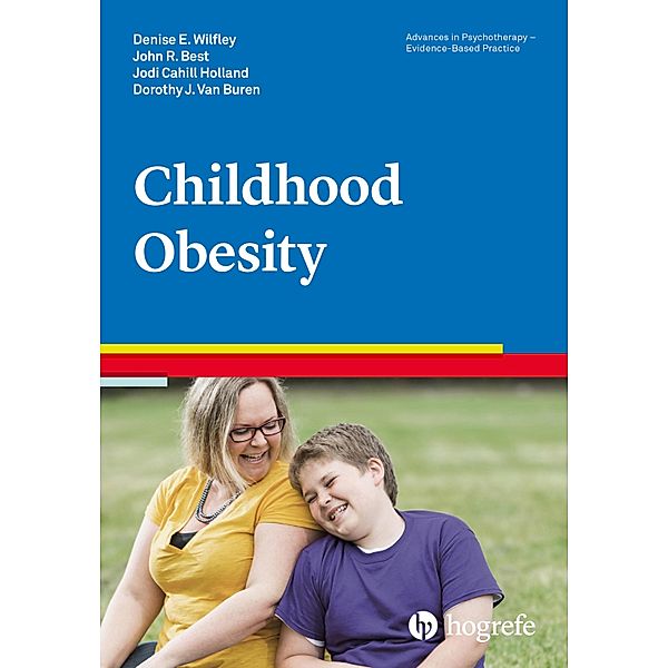 Childhood Obesity / Advances in Psychotherapy - Evidence-Based Practice, Denise E. Wilfley, John R. Best, Jody Cahill, Dorothy J. van Buren