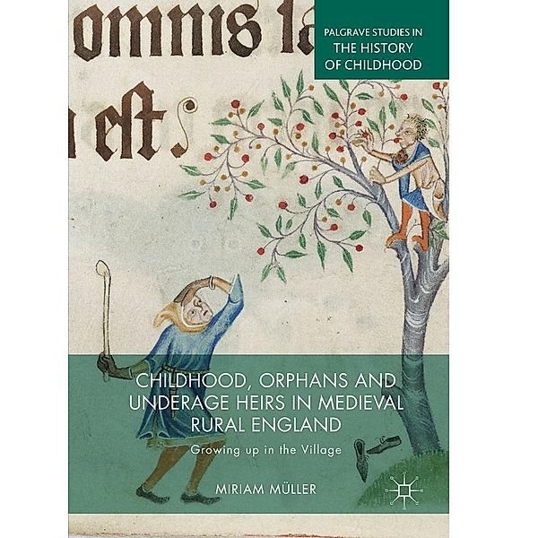 Childhood, Orphans and Underage Heirs in Medieval Rural England / Palgrave Studies in the History of Childhood, Miriam Müller