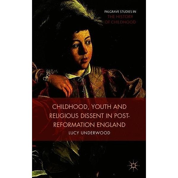 Childhood, Youth, and Religious Dissent in Post-Reformation England, L. Underwood