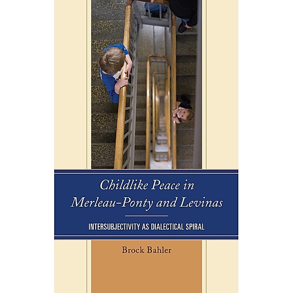 Childlike Peace in Merleau-Ponty and Levinas / Philosophy of Childhood, Brock Bahler