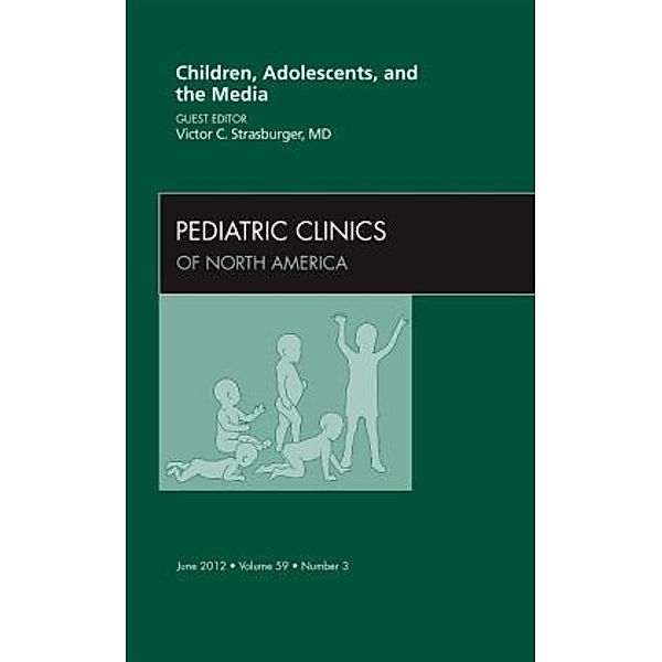 Children, Adolescents, and the Media, An Issue of Pediatric Clinics, Victor C. Strasburger