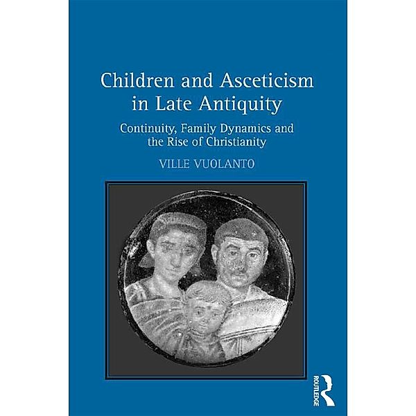 Children and Asceticism in Late Antiquity, Ville Vuolanto