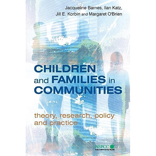 Children and Families in Communities / Wiley Child Protection & Policy Series, Jacqueline Barnes, Ilan Barry Katz, Jill E. Korbin, Margaret O'Brien