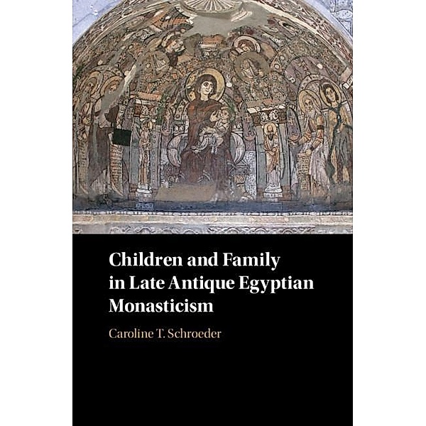 Children and Family in Late Antique Egyptian Monasticism, Caroline T. Schroeder