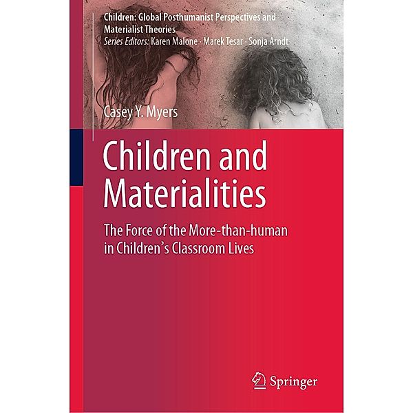 Children and Materialities / Children: Global Posthumanist Perspectives and Materialist Theories, Casey Y. Myers