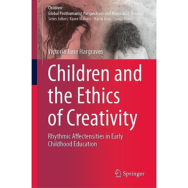 Children and the Ethics of Creativity / Children: Global Posthumanist Perspectives and Materialist Theories, Victoria Jane Hargraves