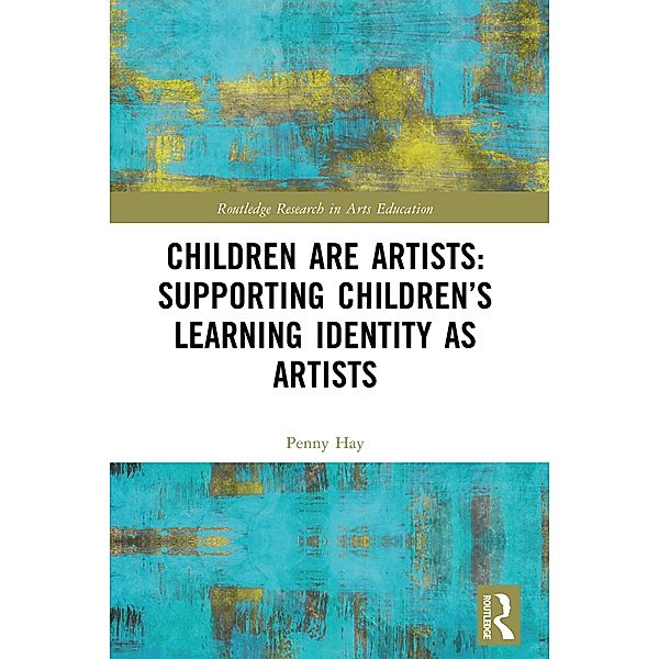 Children are Artists: Supporting Children's Learning Identity as Artists, Penny Hay