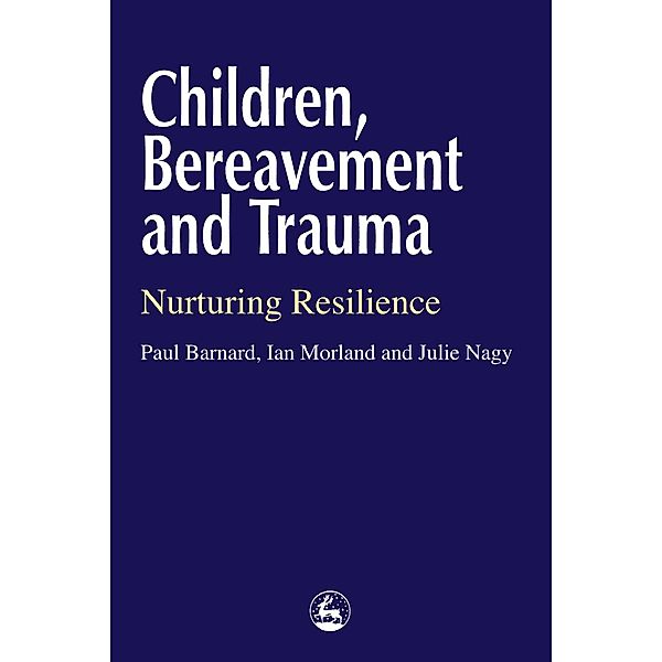 Children, Bereavement and Trauma, Paul Barnard, Ian Morland, Julie Nagy