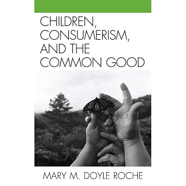 Children, Consumerism, and the Common Good, Mary M. Doyle Roche