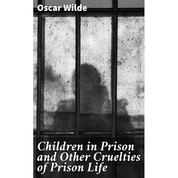 Children in Prison and Other Cruelties of Prison Life, Oscar Wilde