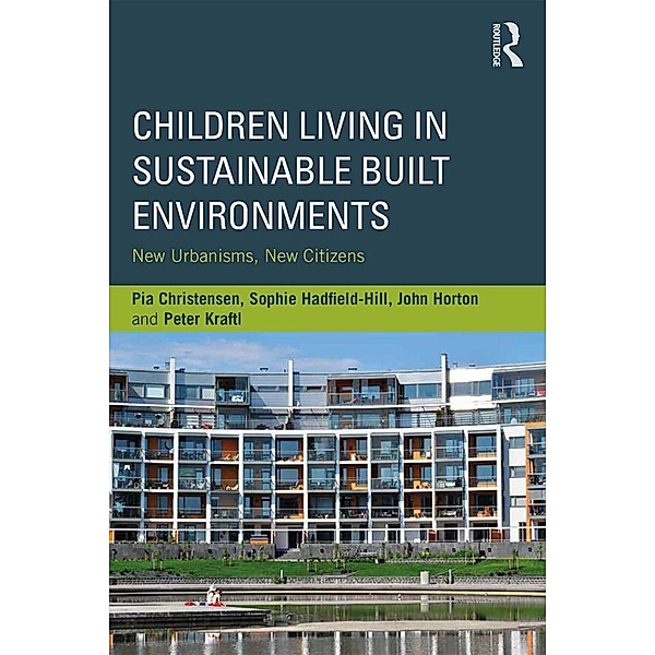Children Living in Sustainable Built Environments, Pia Christensen, Sophie Hadfield-Hill, John Horton, Peter Kraftl