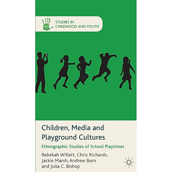 Children, Media and Playground Cultures / Studies in Childhood and Youth, R. Willett, C. Richards, J. Marsh, A. Burn, J. C Bishop