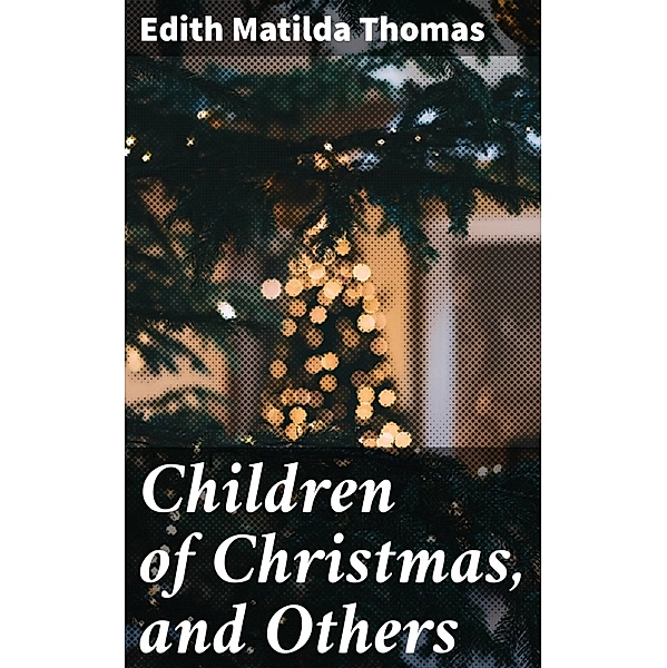 Children of Christmas, and Others, Edith Matilda Thomas