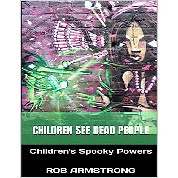 Children See Dead People: Children's Spooky Powers, Rob Armstrong