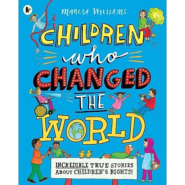 Children Who Changed the World: Incredible True Stories About Children's Rights!, Marcia Williams