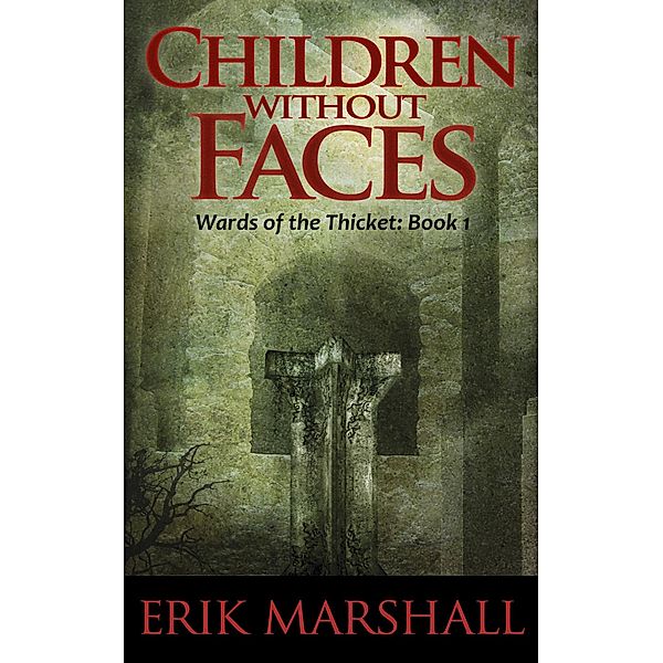 Children Without Faces (Wards of the Thicket, #1) / Wards of the Thicket, Erik Marshall