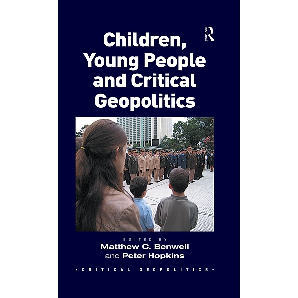 Children, Young People and Critical Geopolitics, Matthew C. Benwell, Peter Hopkins