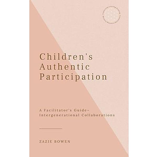 Children's Authentic Participation A Facilitator's Guide, Zazie Bowen