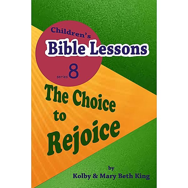 Children's Bible Lessons: The Choice to Rejoice, Kolby & Mary Beth King