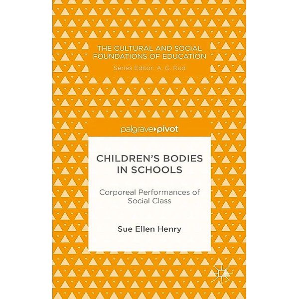 Children's Bodies in Schools: Corporeal Performances of Social Class / The Cultural and Social Foundations of Education, S. Henry