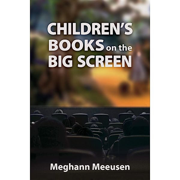 Children's Books on the Big Screen / Children's Literature Association Series, Meghann Meeusen