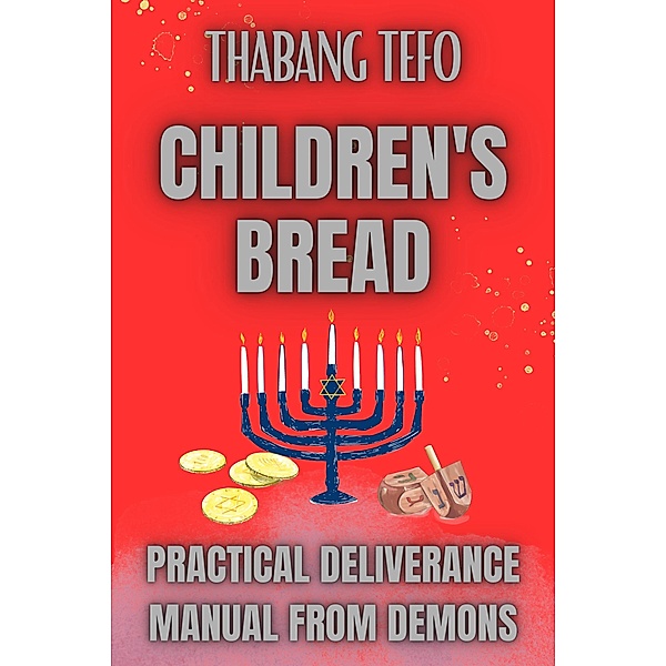 Children's Bread: Practical Deliverance Manual From Demons, Thabang Tefo
