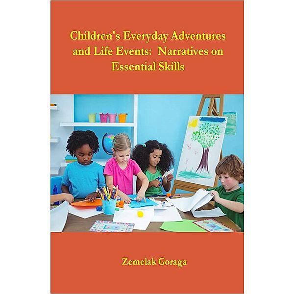 Children's Everyday Adventures and Life Events:  Narratives on Essential Skills, Zemelak Goraga