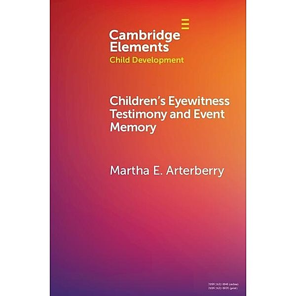 Children's Eyewitness Testimony and Event Memory / Elements in Child Development, Martha E. Arterberry