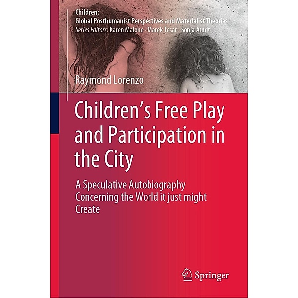 Children's Free Play and Participation in the City / Children: Global Posthumanist Perspectives and Materialist Theories, Raymond Lorenzo