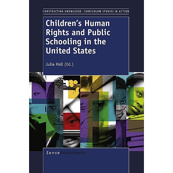 Children's Human Rights and Public Schooling in the United States / Constructing Knowledge: Curriculum Studies in Action Bd.5, Julia Hall