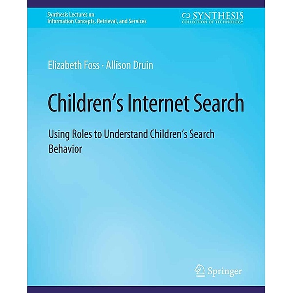 Children's Internet Search / Synthesis Lectures on Information Concepts, Retrieval, and Services, Elizabeth Foss, Allison Druin