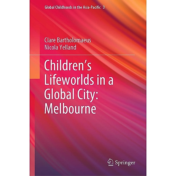 Children's Lifeworlds in a Global City: Melbourne / Global Childhoods in the Asia-Pacific Bd.3, Clare Bartholomaeus, Nicola Yelland