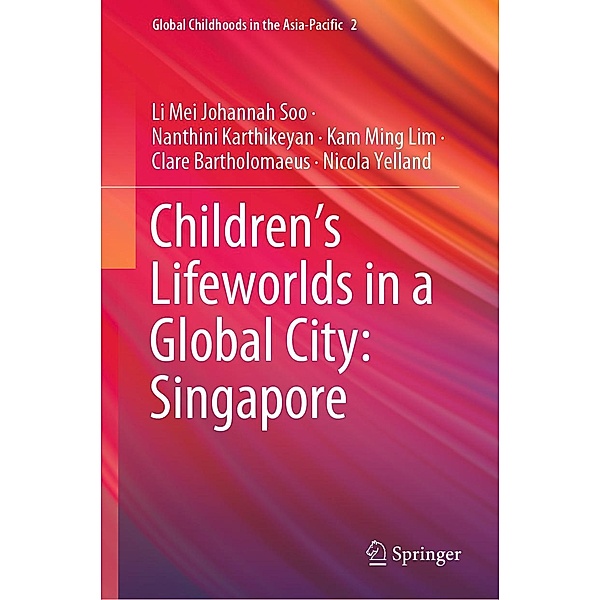Children's Lifeworlds in a Global City: Singapore / Global Childhoods in the Asia-Pacific Bd.2, Li Mei Johannah Soo, Nanthini Karthikeyan, Kam Ming Lim, Clare Bartholomaeus, Nicola Yelland