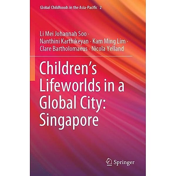 Children's Lifeworlds in a Global City: Singapore, Li Mei Johannah Soo, Nanthini Karthikeyan, Kam Ming Lim, Clare Bartholomaeus, Nicola Yelland