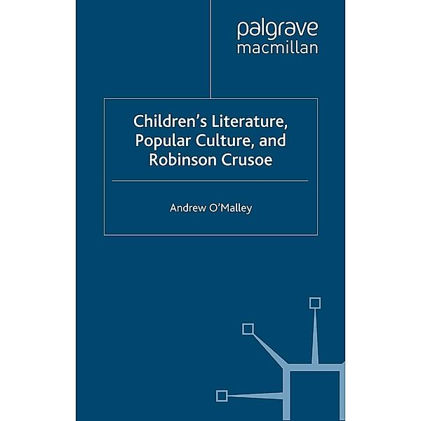 Children's Literature, Popular Culture, and Robinson Crusoe / Critical Approaches to Children's Literature, A. O'Malley