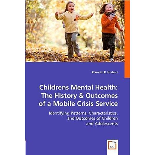 Childrens Mental Health: The History & Outcomes of a Mobile Crisis Service, Kenneth R. Herbert