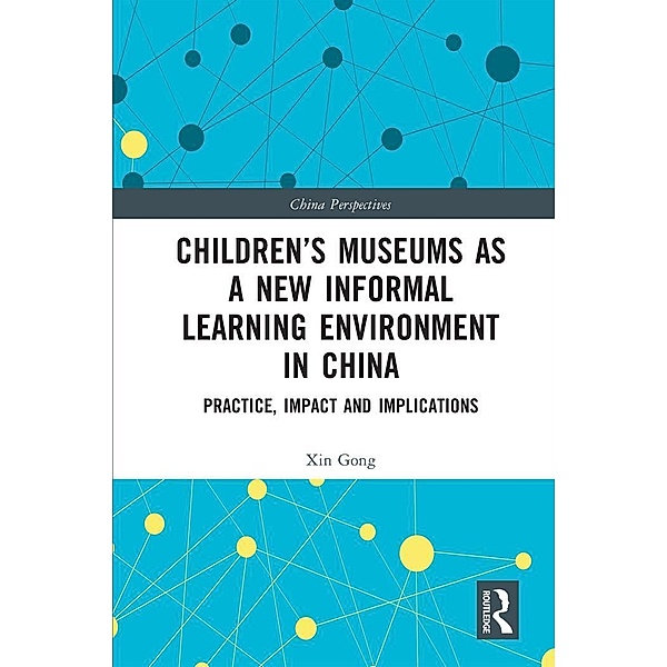 Children's Museums as a New Informal Learning Environment in China, Xin Gong