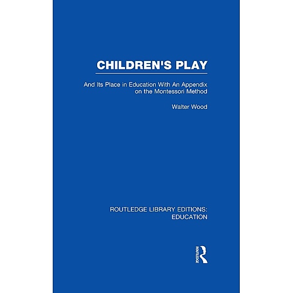 Children's Play and Its Place in Education, Walter Wood