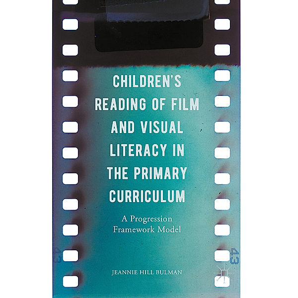Children's Reading of Film and Visual Literacy in the Primary Curriculum, Jeannie Hill Bulman