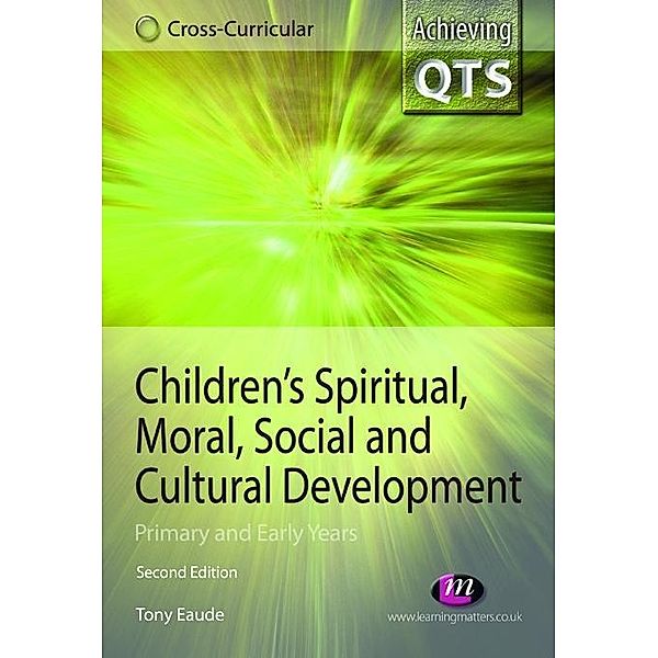 Children's Spiritual, Moral, Social and Cultural Development / Achieving QTS Cross-Curricular Strand Series, Tony Eaude