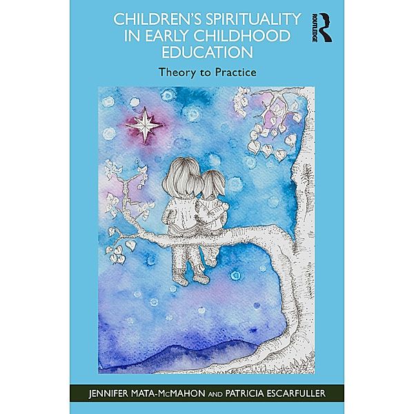 Children's Spirituality in Early Childhood Education, Jennifer Mata-McMahon, Patricia Escarfuller