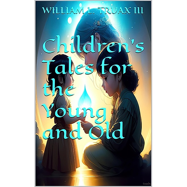 Children's Tales for the Young and Old / Children's Tales, William L. Truax