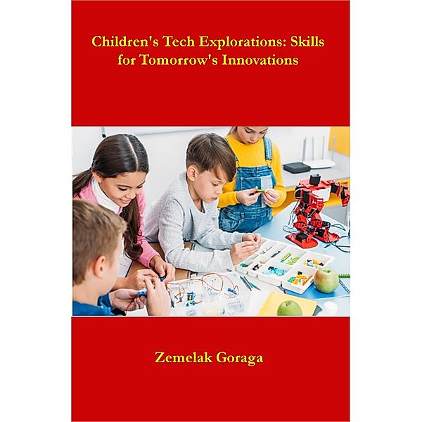Children's Tech Explorations:  Skills for Tomorrow's Innovations, Zemelak Goraga