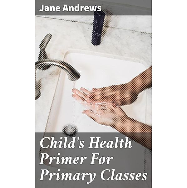 Child's Health Primer For Primary Classes, Jane Andrews