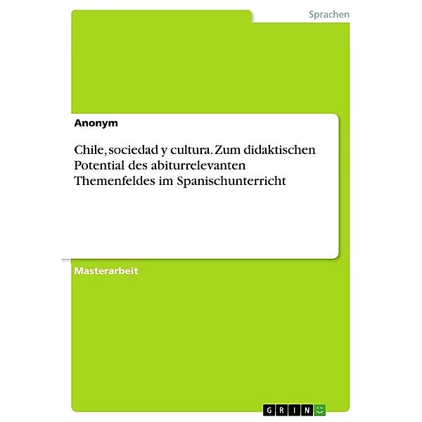 Chile, sociedad y cultura. Zum didaktischen Potential des abiturrelevanten Themenfeldes im Spanischunterricht, Anonym