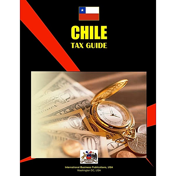 Chile Tax Guide, International Business Publications Usa