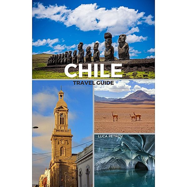 Chile Travel Guide, Luca Petrov