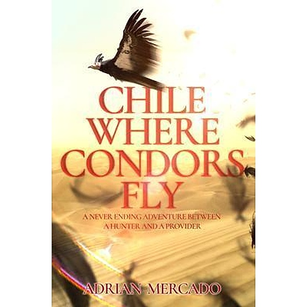 Chile Where Condors Fly, Adrian Mercado