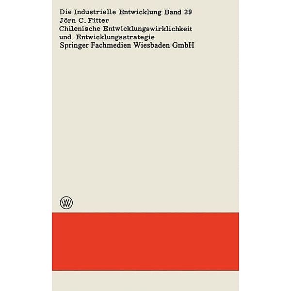 Chilenische Entwicklungswirklichkeit und Entwicklungsstrategie / Die industrielle Entwicklung Bd.29, Jörn Carsten Fitter