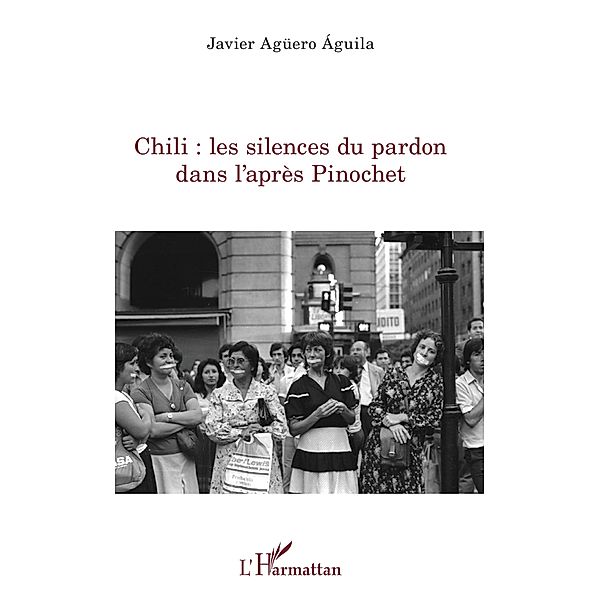 Chili : les silences du pardon dans l'apres Pinochet, Aguero Aguila Javier AGUERO AGUILA